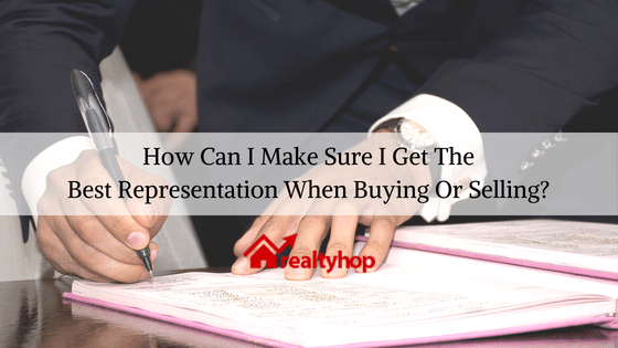 How Can I Make Sure I Get The Best Representation When Buying Or Selling?